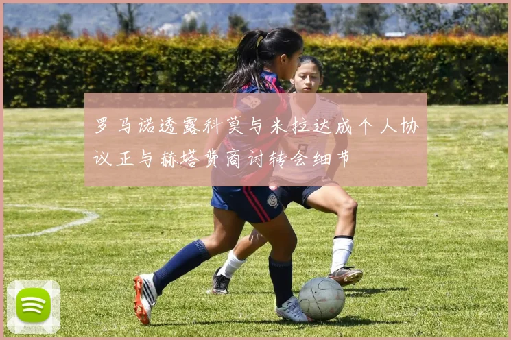 罗马诺透露科莫与米拉达成个人协议正与赫塔费商讨转会细节